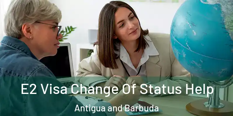  E2 Visa Change Of Status Help Antigua and Barbuda