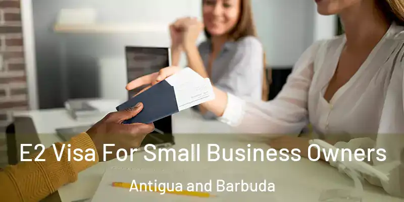  E2 Visa For Small Business Owners Antigua and Barbuda