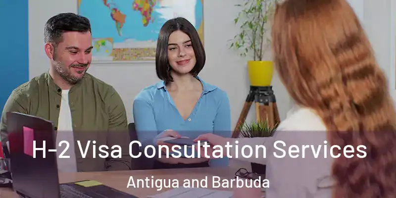 H-2 Visa Consultation Services Antigua and Barbuda