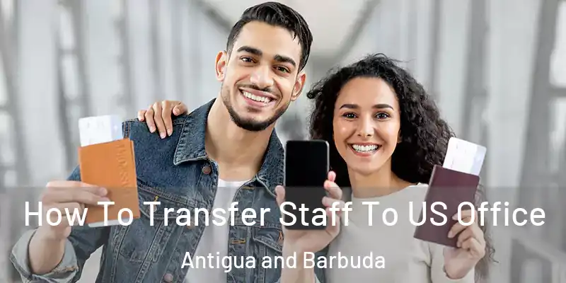  How To Transfer Staff To US Office Antigua and Barbuda