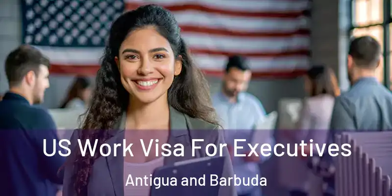 US Work Visa For Executives Antigua and Barbuda